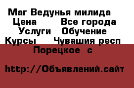 Маг Ведунья милида  › Цена ­ 1 - Все города Услуги » Обучение. Курсы   . Чувашия респ.,Порецкое. с.